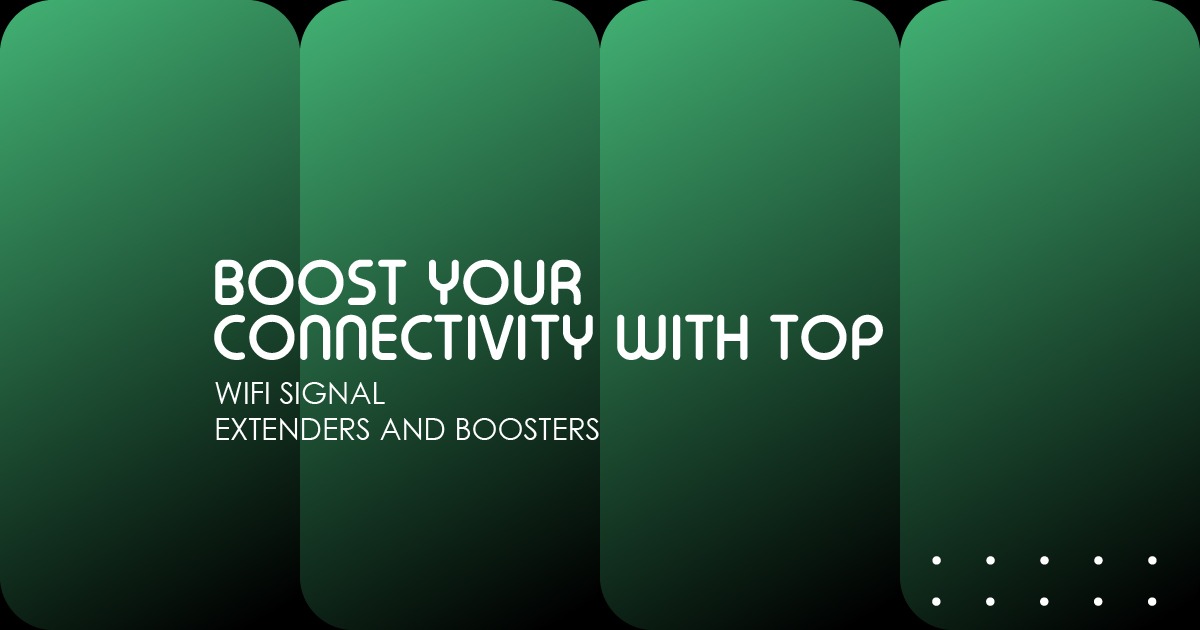 A green-themed graphic with vertical rounded rectangular panels featuring the text"BOOST YOUR CONNECTIVITY WITH TOP WIFI SIGNAL EXTENDERS AND BOOSTERS" in white modern typography.