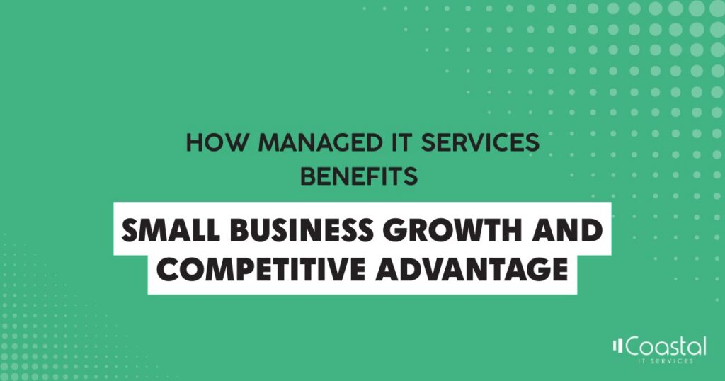 Managed IT services benefits for small business growth, improving efficiency, security, and competitive advantage