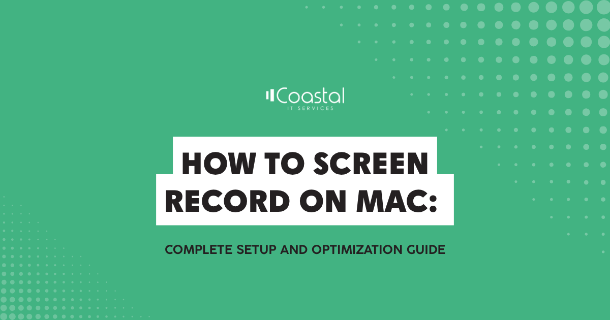 Teal hero banner with the Coastal IT Services logo and a bold white title:'How to Screen Record on Mac: Complete Setup and Optimization Guide'