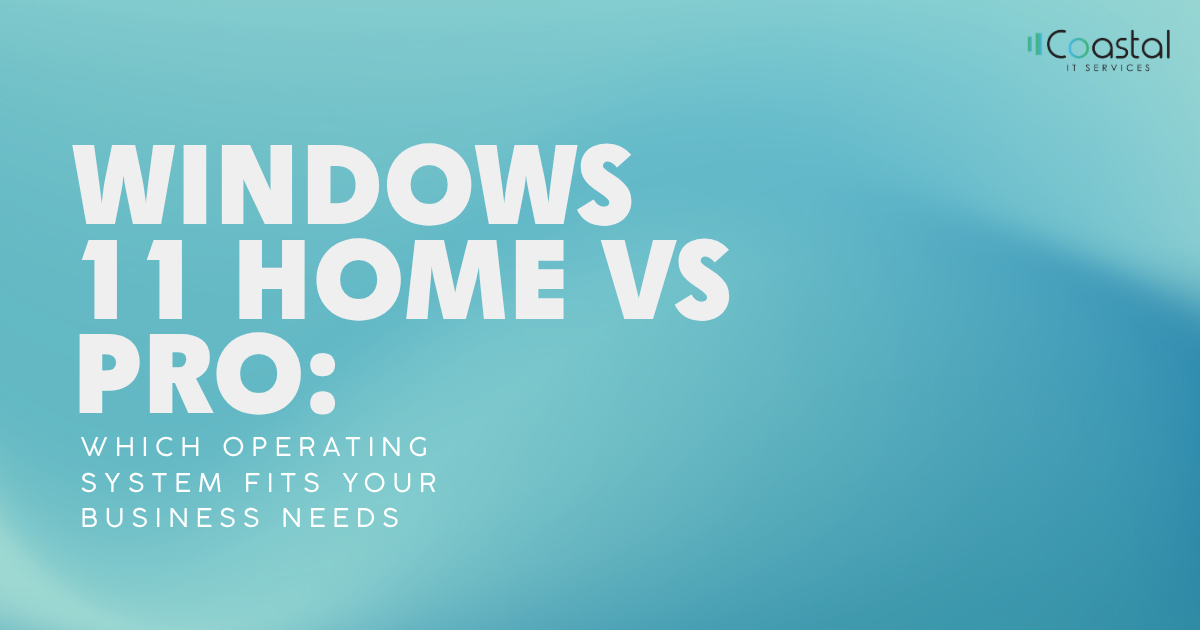 Hero banner: bold Windows 11 Home vs Pro comparison text on a blue gradient background with Coastal IT Services logo in the top-right corner.