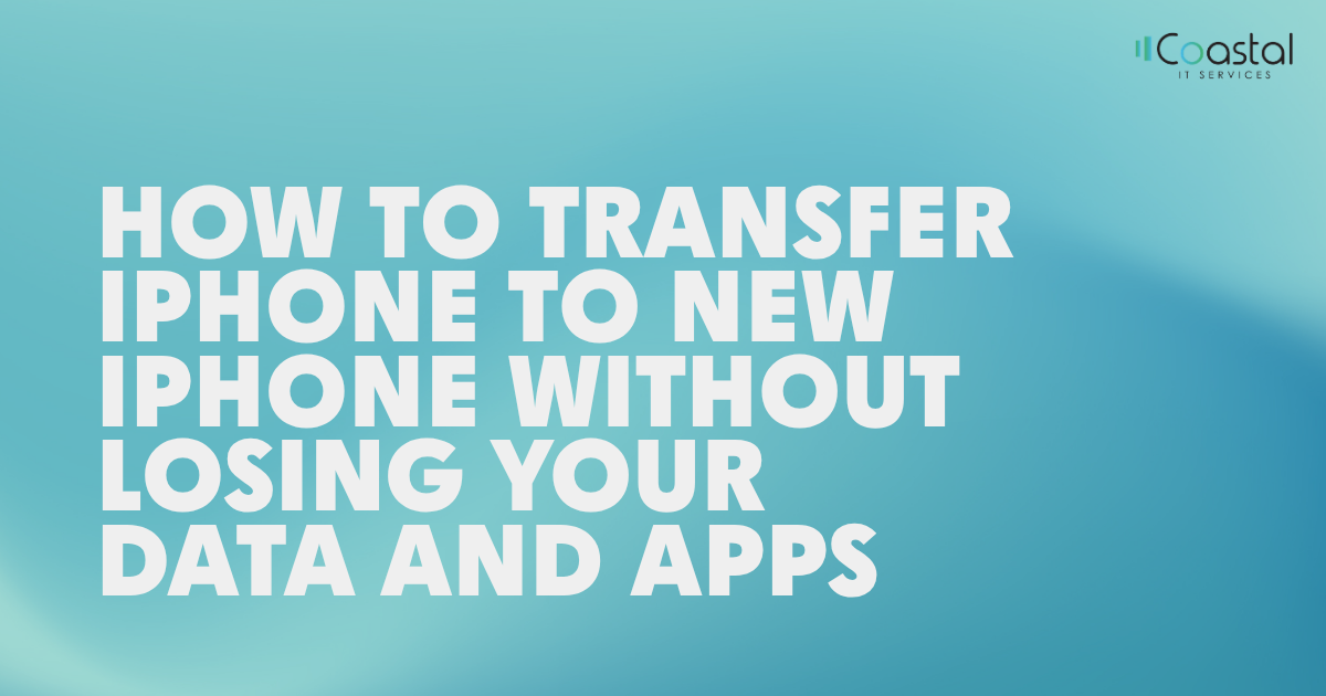Cover image showing the article title'How to transfer iPhone to new iPhone without losing your data and apps' with Coastal IT Services logo in the top-right.